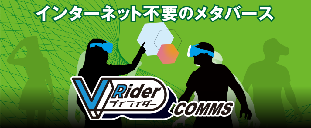 インターネット不要のメタバース「VRider COMMS(ブイライダーコムズ)」